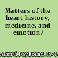 Matters of the heart history, medicine, and emotion /