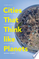 Cities that think like planets : complexity, resilience, and innovation in hybrid ecosystems /