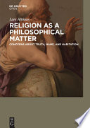 Religion as a philosophical matter : concerns about truth, name, and habitation /