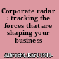 Corporate radar : tracking the forces that are shaping your business /