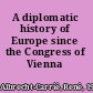 A diplomatic history of Europe since the Congress of Vienna /