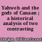 Yahweh and the gods of Canaan ; a historical analysis of two contrasting faiths.