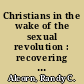 Christians in the wake of the sexual revolution : recovering our sexual sanity /