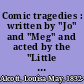 Comic tragedies : written by "Jo" and "Meg" and acted by the "Little women" /