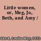 Little women, or, Meg, Jo, Beth, and Amy /