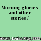 Morning-glories and other stories /