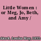 Little Women : or Meg, Jo, Beth, and Amy /