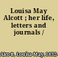 Louisa May Alcott ; her life, letters and journals /