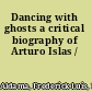 Dancing with ghosts a critical biography of Arturo Islas /