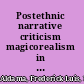 Postethnic narrative criticism magicorealism in Oscar "Zeta" Acosta, Ana Castillo, Julie Dash, Hanif Kureishi, and Salman Rushdie /