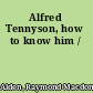 Alfred Tennyson, how to know him /