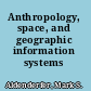 Anthropology, space, and geographic information systems