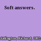 Soft answers.