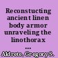 Reconstucting ancient linen body armor unraveling the linothorax mystery /