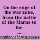 On the edge of the war zone, from the battle of the Marne to the entrance of the Stars and stripes /