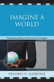 Imagine a world : pioneering black women sociologists /