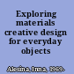 Exploring materials creative design for everyday objects /