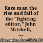 Race man the rise and fall of the "fighting editor," John Mitchell, Jr. /