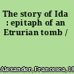 The story of Ida : epitaph of an Etrurian tomb /