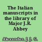 The Italian manuscripts in the library of Major J.R. Abbey /
