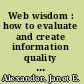 Web wisdom : how to evaluate and create information quality on the Web /