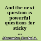 And the next question is powerful questions for sticky moments /