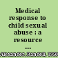 Medical response to child sexual abuse : a resource for professionals working with children and families /