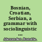 Bosnian, Croatian, Serbian, a grammar with sociolinguistic commentary /