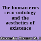 The human eros : eco-ontology and the aesthetics of existence /