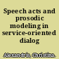 Speech acts and prosodic modeling in service-oriented dialog systems