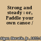 Strong and steady : or, Paddle your own canoe /