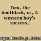 Tom, the bootblack, or, A western boy's success /