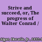 Strive and succeed, or, The progress of Walter Conrad /
