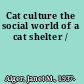 Cat culture the social world of a cat shelter /