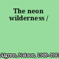 The neon wilderness /