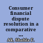 Consumer financial dispute resolution in a comparative context principles, systems and practice /