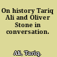 On history Tariq Ali and Oliver Stone in conversation.
