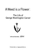 A weed is a flower : the life of George Washington Carver /