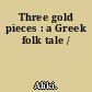 Three gold pieces : a Greek folk tale /