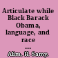 Articulate while Black Barack Obama, language, and race in the U.S. /