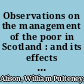 Observations on the management of the poor in Scotland : and its effects on the health of the great towns /