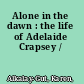 Alone in the dawn : the life of Adelaide Crapsey /