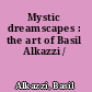 Mystic dreamscapes : the art of Basil Alkazzi /