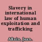 Slavery in international law of human exploitation and trafficking /