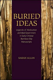 Buried ideas : legends of abdication and ideal government in early Chinese bamboo-slip manuscripts /