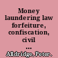 Money laundering law forfeiture, confiscation, civil recovery, criminal laundering, and taxation of the proceeds of crime /