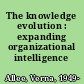 The knowledge evolution : expanding organizational intelligence /