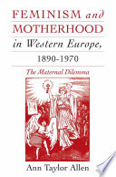 Feminism and motherhood in Western Europe, 1890-1970 the maternal dilemma /