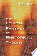 The ethical fantasy of rhetorical theory /
