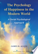 The psychology of happiness in the modern world : a social psychological approach /